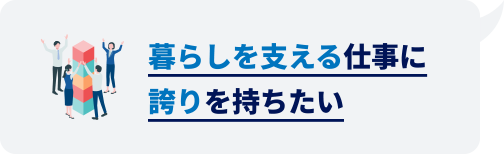 暮らしを支える仕事に誇りを持ちたい